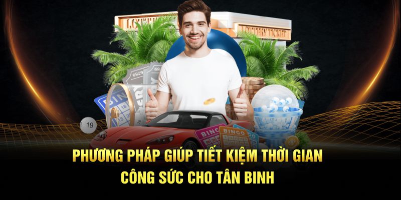Phương pháp giúp tiết kiệm thời gian công sức cho tân binh
